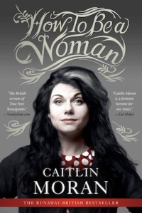 Book cover: How to Be a Woman by Caitlin Moran
