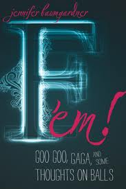 Book Cover: "F 'em! Goo Goo, Gaga, and Some Thoughts on Balls" by Jennifer Baumgardner